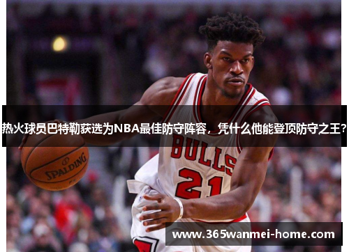 热火球员巴特勒获选为NBA最佳防守阵容，凭什么他能登顶防守之王？