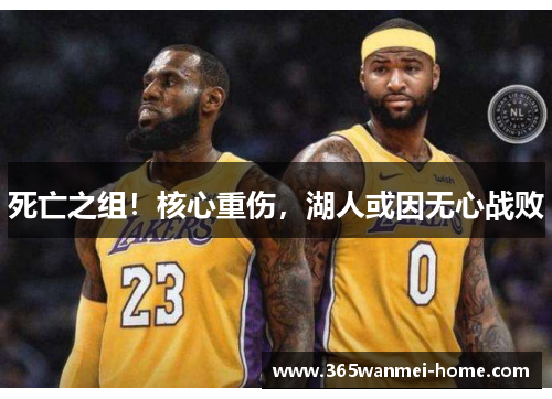 死亡之组！核心重伤，湖人或因无心战败
