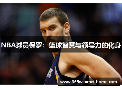 NBA球员保罗：篮球智慧与领导力的化身