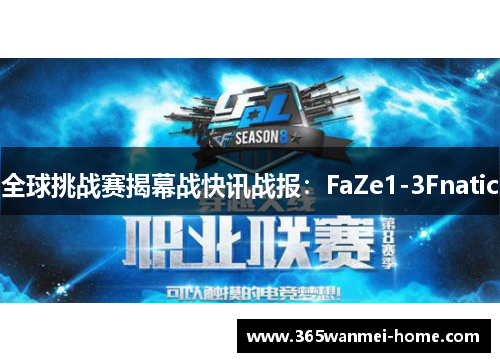 全球挑战赛揭幕战快讯战报：FaZe1-3Fnatic